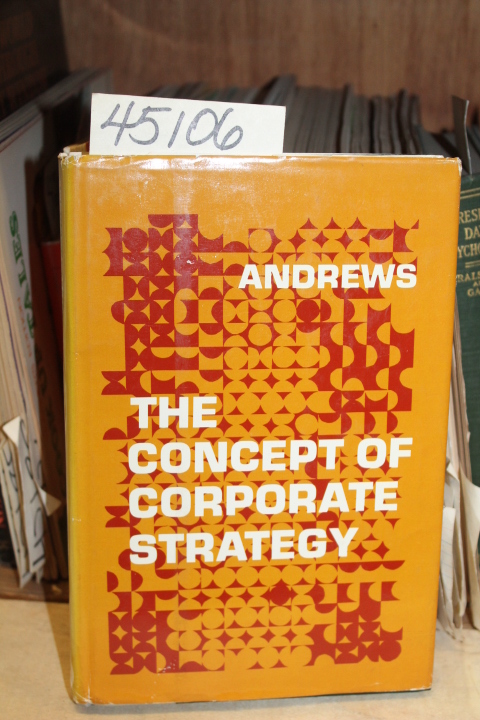 Andrews, Kenneth R.: The Concept of Corporate Strategy 8TH PRINTING