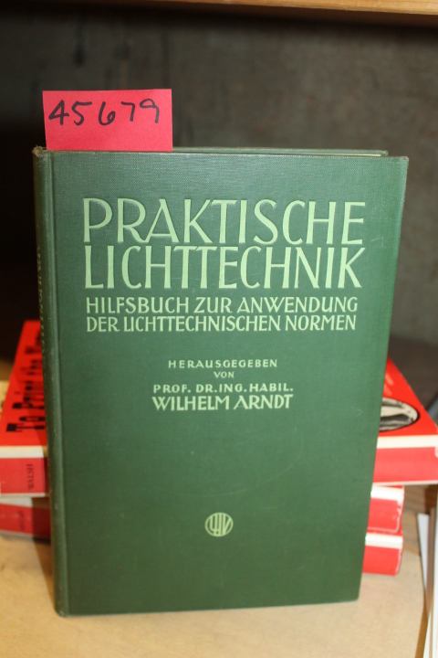 Arndt, Wilhelm: Praktische Lichttechnik: Hilfsbuch zur Anwendung Der Lichttec...