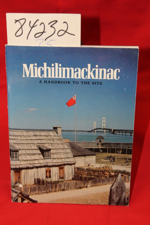 Armour, David A: Michilimackinac a Handbook to the Site