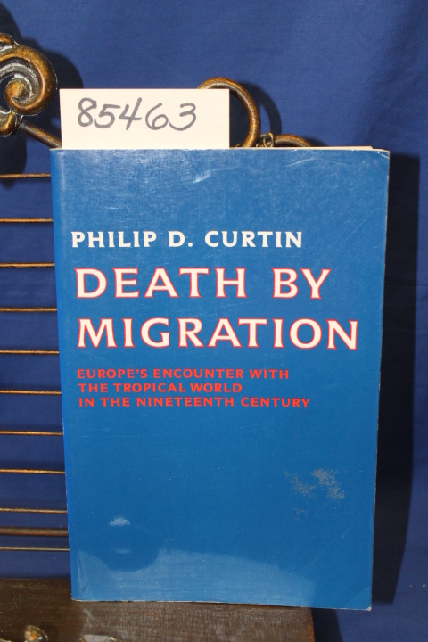 Curtin, Philip D.: Death by Migration Europe\'s Encounter With the Tropical Wo...